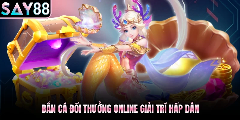Bắn cá đổi thưởng online giải trí hấp dẫn